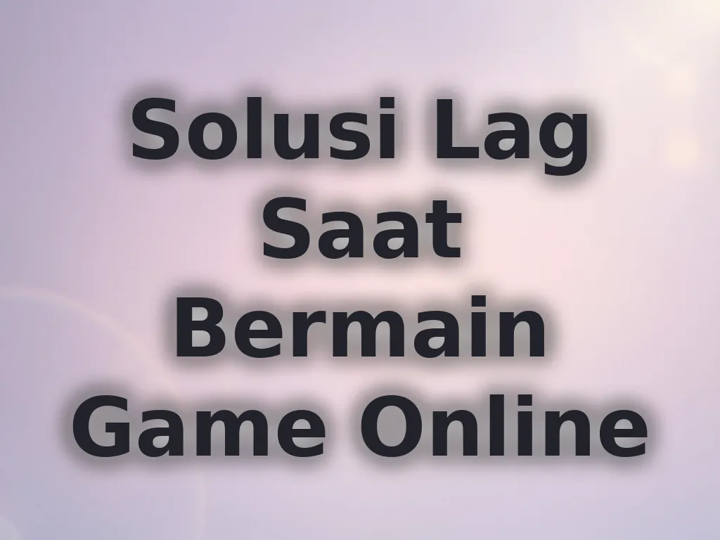 Solusi Lag Saat Bermain Game Online