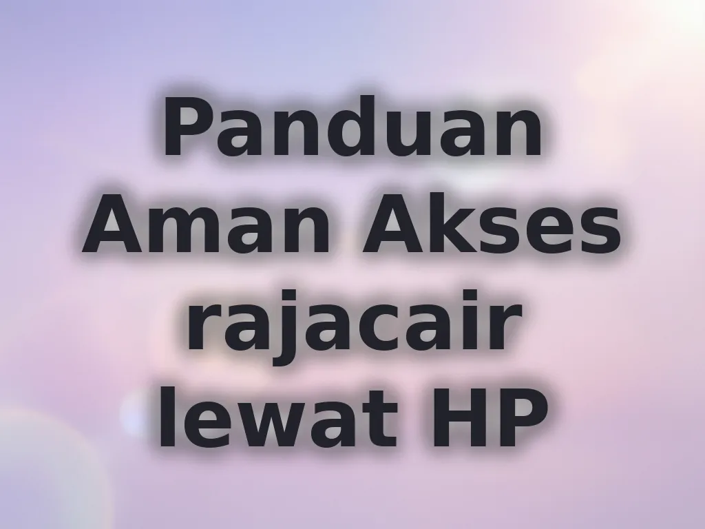 Panduan Aman Akses rajacair lewat HP