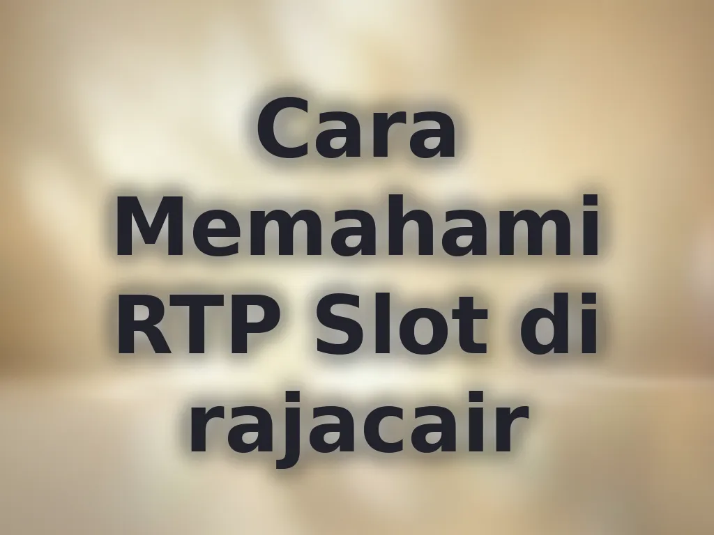 Cara Memahami RTP Slot di rajacair